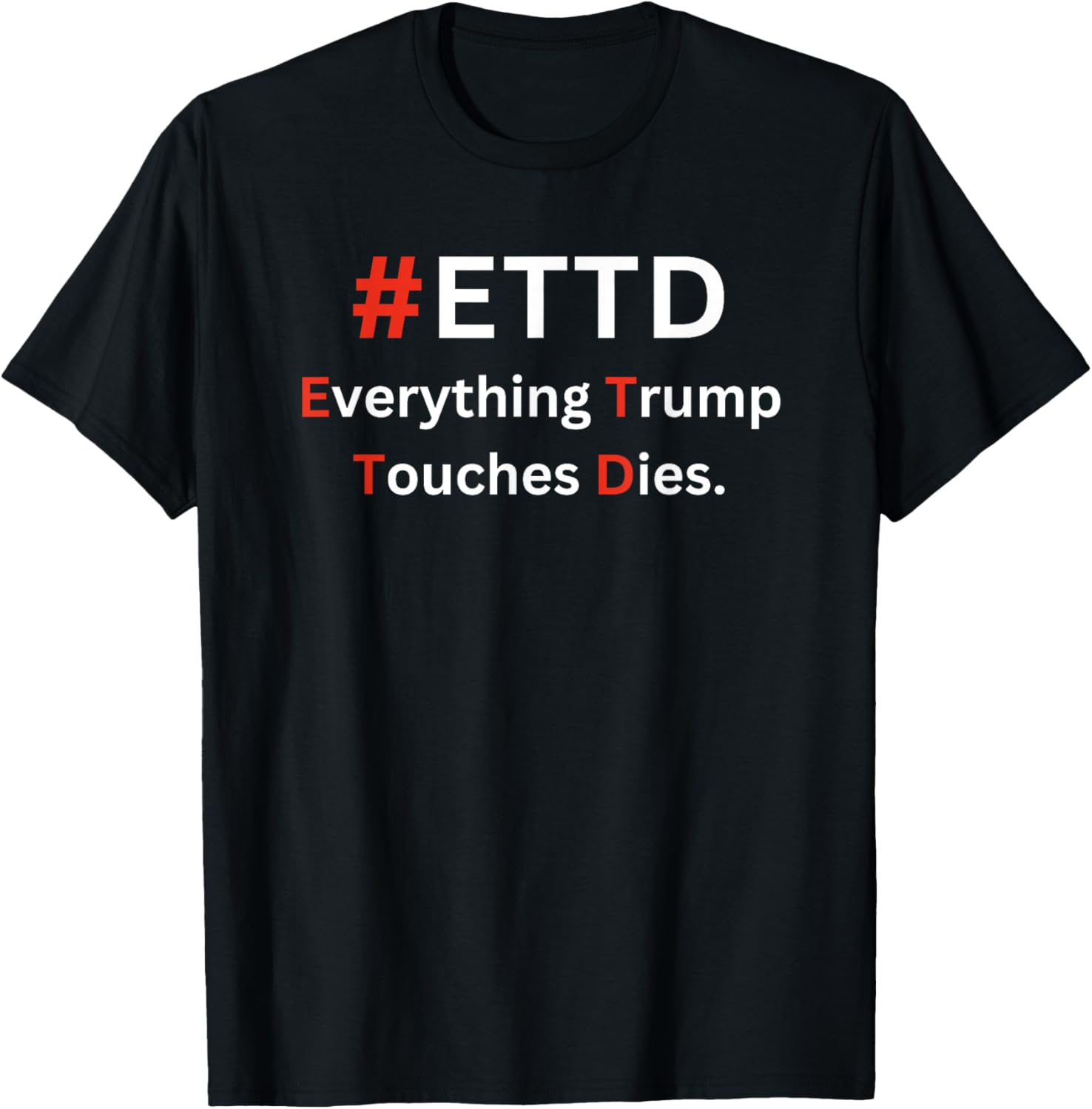 #ETTD Everything Trump Touches Dies, Funny Anti Trump 2024