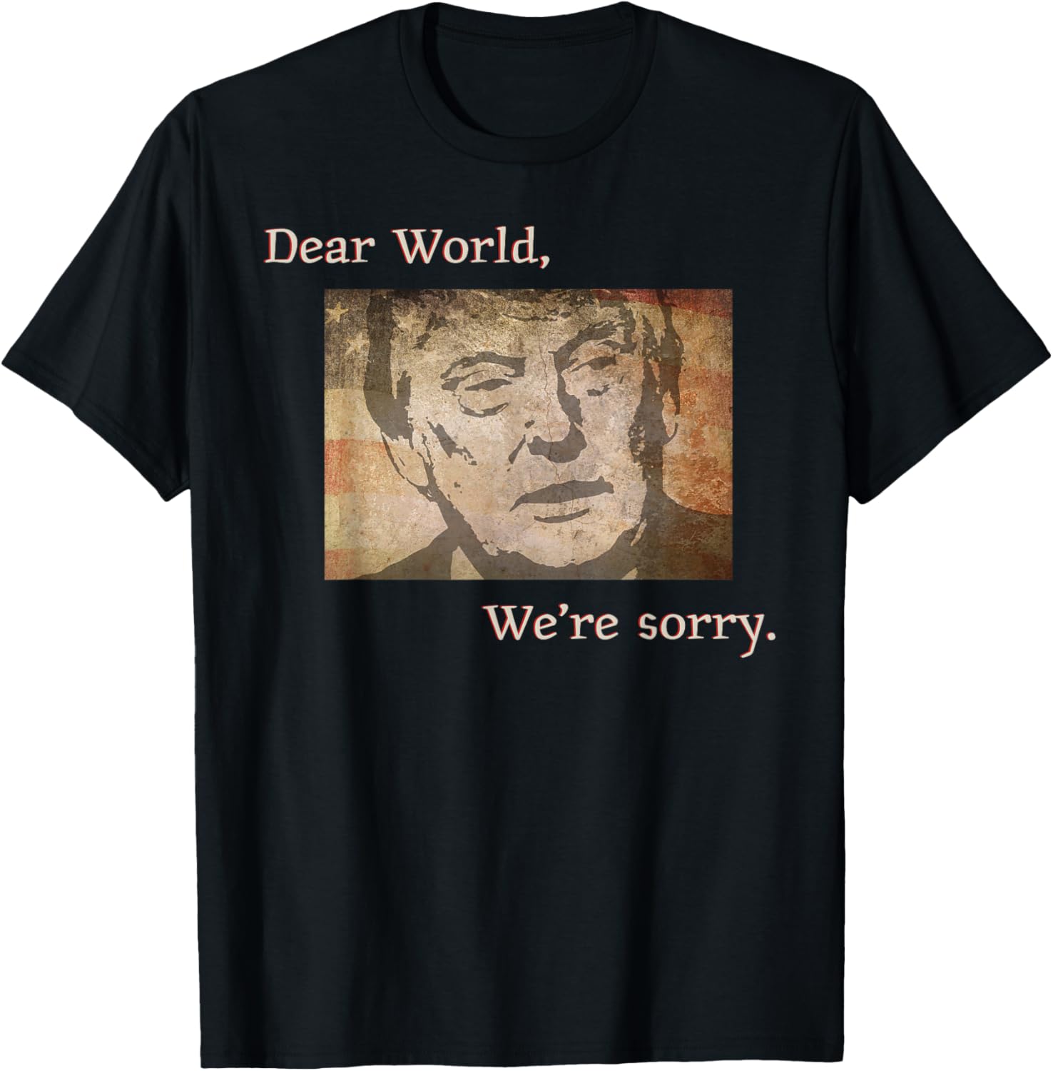 "Dear World, We're Sorry" Anti Trump